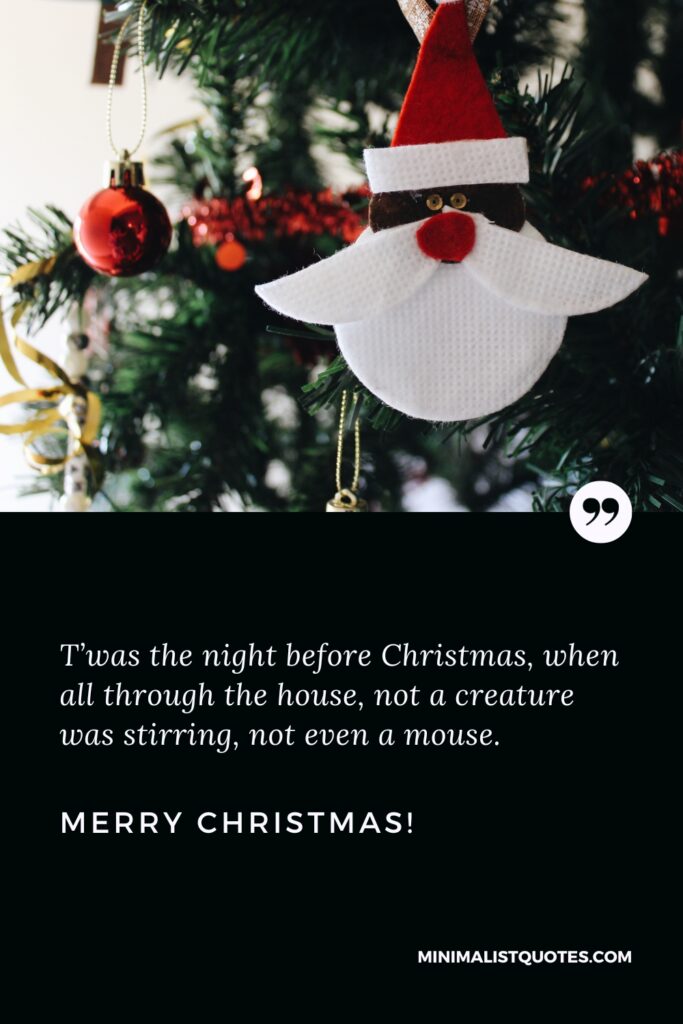 Merry Christmas Message: T’was the night before Christmas, when all through the house, not a creature was stirring, not even a mouse. Merry Christmas!