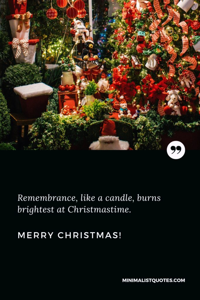 Merry Christmas Message: Remembrance, like a candle, burns brightest at Christmastime. Merry Christmas!