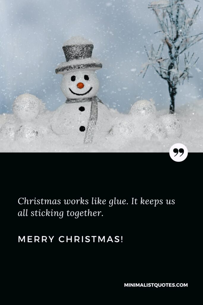 Merry Christmas Message: Christmas works like glue. It keeps us all sticking together. Merry Christmas!