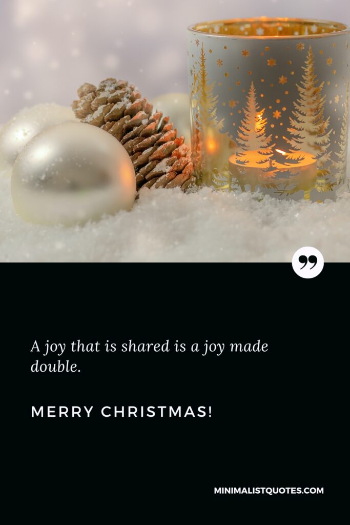 Merry Christmas Message: A joy that is shared is a joy made double. Merry Christmas!