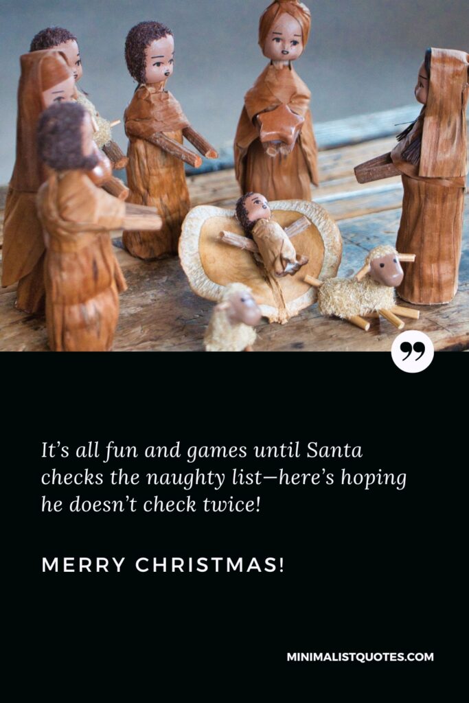 Merry Christmas Quotes: It’s all fun and games until Santa checks the naughty list—here’s hoping he doesn’t check twice! Merry Christmas!