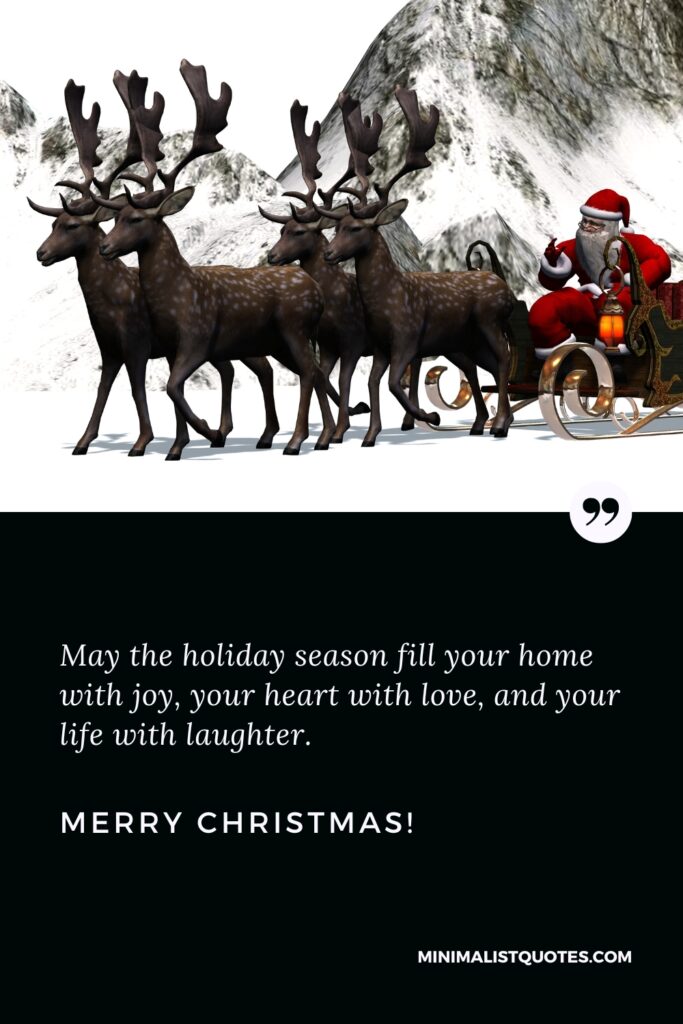 Merry Christmas Quotes: May the holiday season fill your home with joy, your heart with love, and your life with laughter. Merry Christmas!