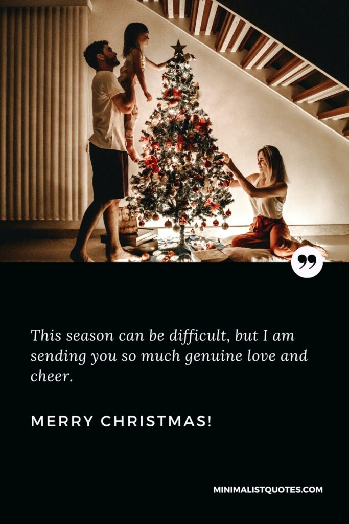 Merry Christmas Quotes: This season can be difficult, but I am sending you so much genuine love and cheer. Merry Christmas!