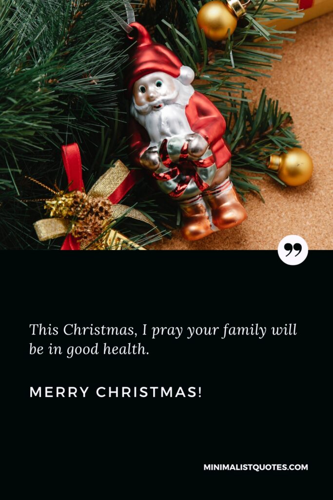 Merry Christmas Quotes: This Christmas, I pray your family will be in good health. Merry Christmas!