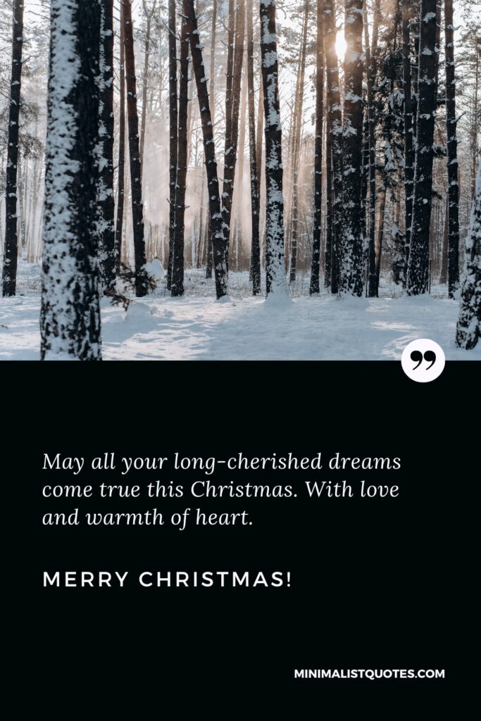 Merry Christmas Quotes: May all your long-cherished dreams come true this Christmas. With love and warmth of heart. Merry Christmas!