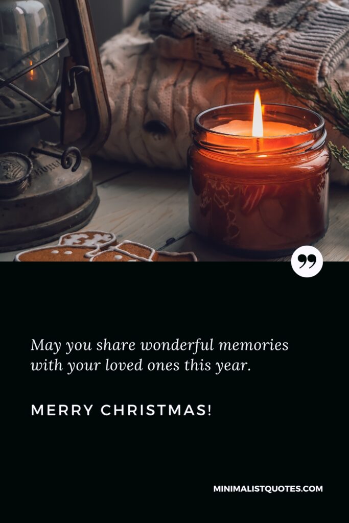 Merry Christmas Quotes: May you share wonderful memories with your loved ones this year. Merry Christmas!