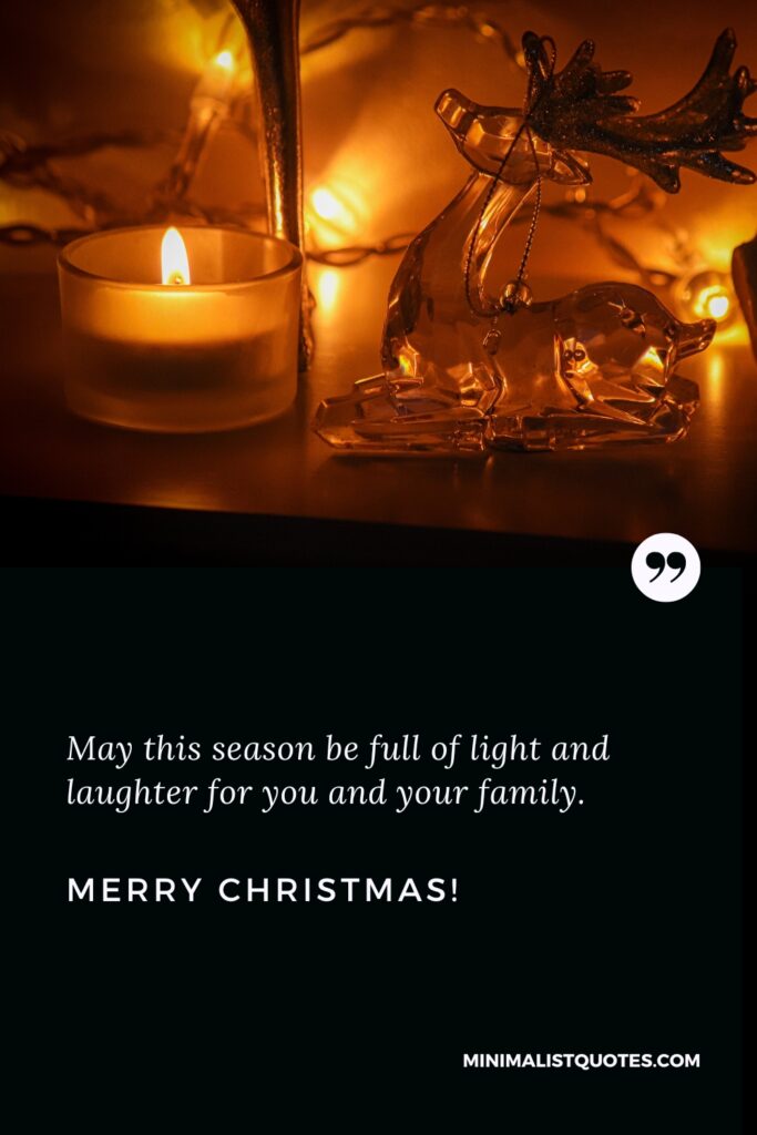 Merry Christmas Quotes: May this season be full of light and laughter for you and your family. Merry Christmas!