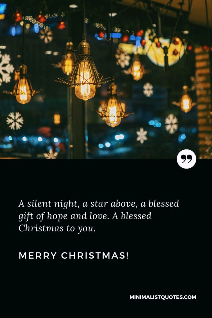 Merry Christmas Thoughts: A silent night, a star above, a blessed gift of hope and love. A blessed Christmas to you! Merry Christmas!