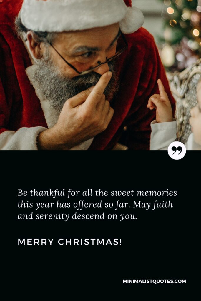 Merry Christmas Thoughts: Be thankful for all the sweet memories this year has offered so far. May faith and serenity descend on you. Merry Christmas!