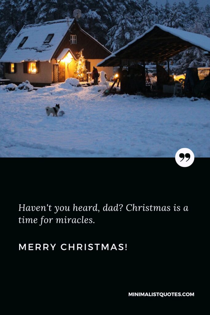 Merry Christmas Thoughts: Haven't you heard, dad? Christmas is a time for miracles. Merry Christmas!