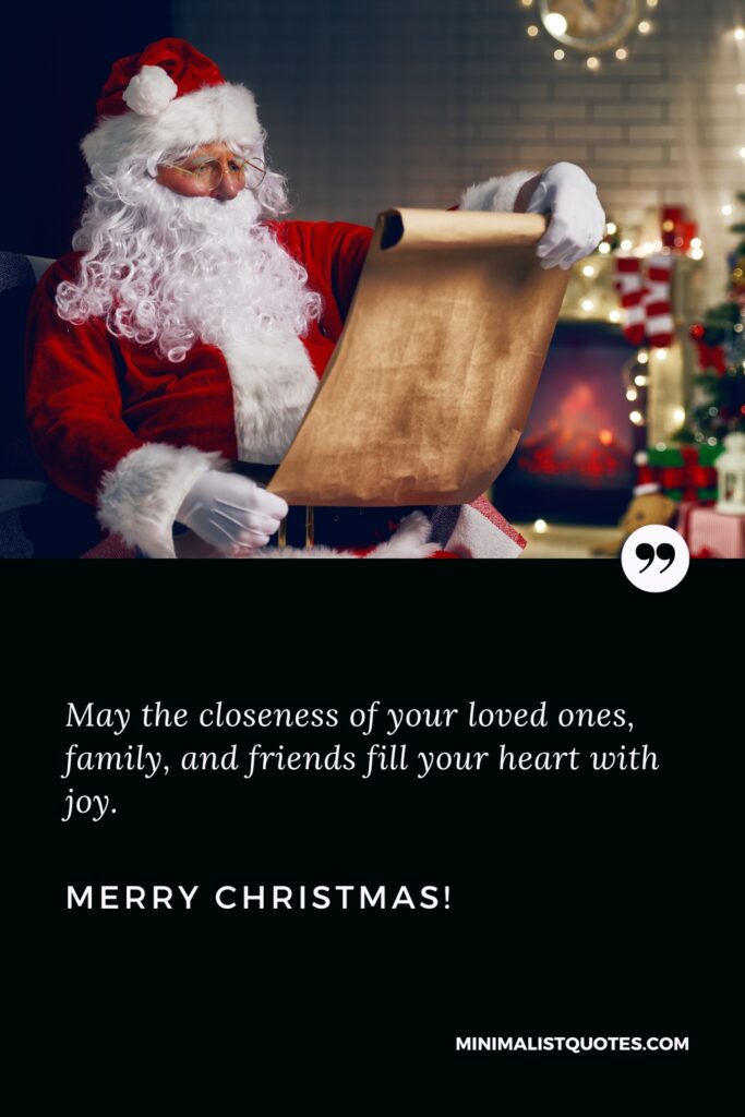 Merry Christmas Thoughts: May the closeness of your loved ones, family, and friends fill your heart with joy. Merry Christmas!