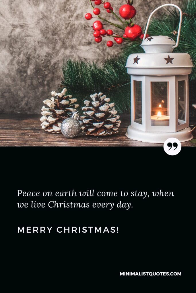Merry Christmas Thoughts: Peace on earth will come to stay, when we live Christmas every day. Merry Christmas!
