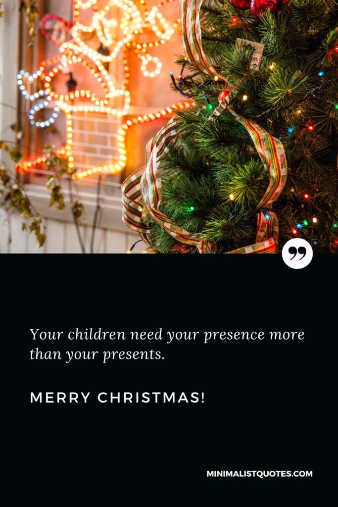 Merry Christmas Thoughts: Your children need your presence more than your presents. Merry Christmas!