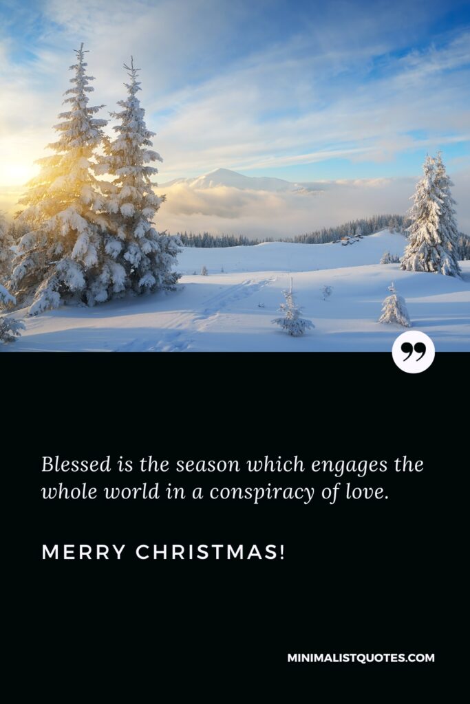 Merry Christmas Wishes: Blessed is the season which engages the whole world in a conspiracy of love. Merry Christmas!
