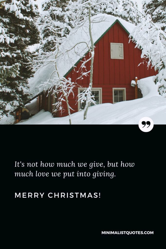 Merry Christmas Wishes: It's not how much we give, but how much love we put into giving. Merry Christmas!
