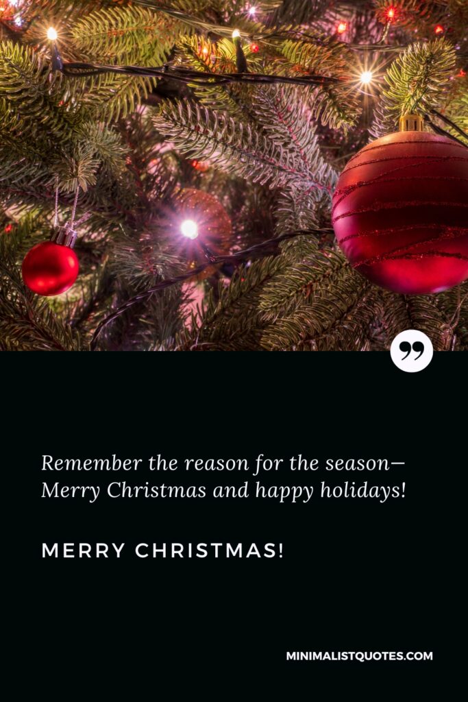 Merry Christmas Wishes: Remember the reason for the season—Merry Christmas and happy holidays! Merry Christmas!