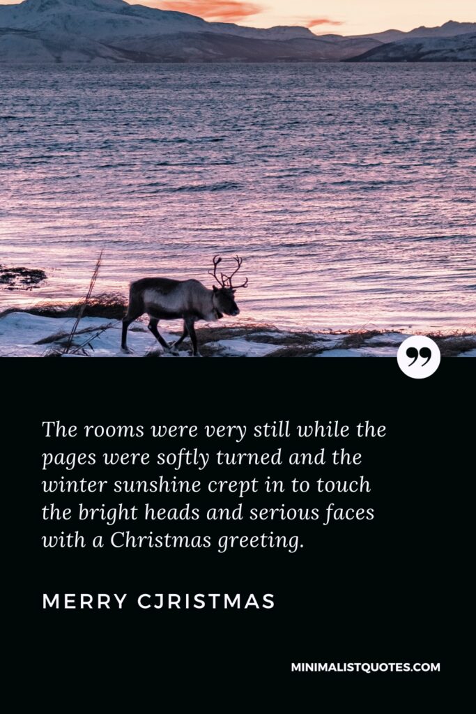 Merry Christmas Wishes: The rooms were very still while the pages were softly turned and the winter sunshine crept in to touch the bright heads and serious faces with a Christmas greeting. Merry Christmas!