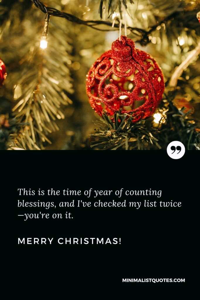 Merry Christmas Wishes: This is the time of year of counting blessings, and I've checked my list twice—you're on it. Merry Christmas!