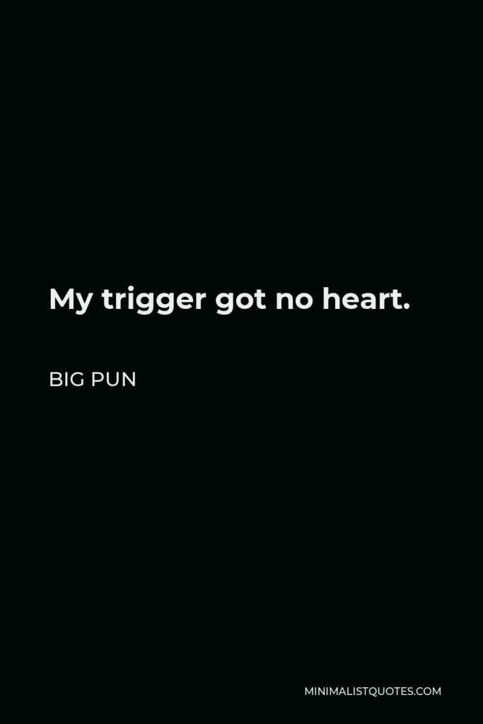Big Pun Quote - My trigger got no heart.