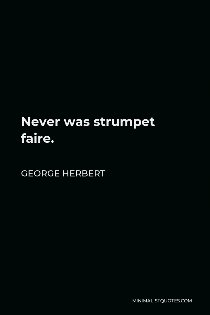 George Herbert Quote - Never was strumpet faire.