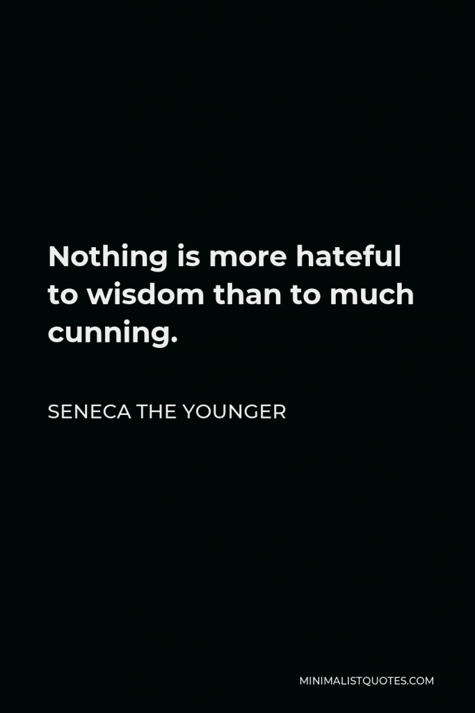 Seneca the Younger Quote - Nothing is more hateful to wisdom than to much cunning.