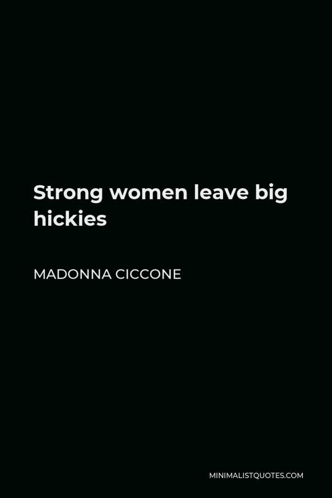 Madonna Ciccone Quote - Strong women leave big hickies