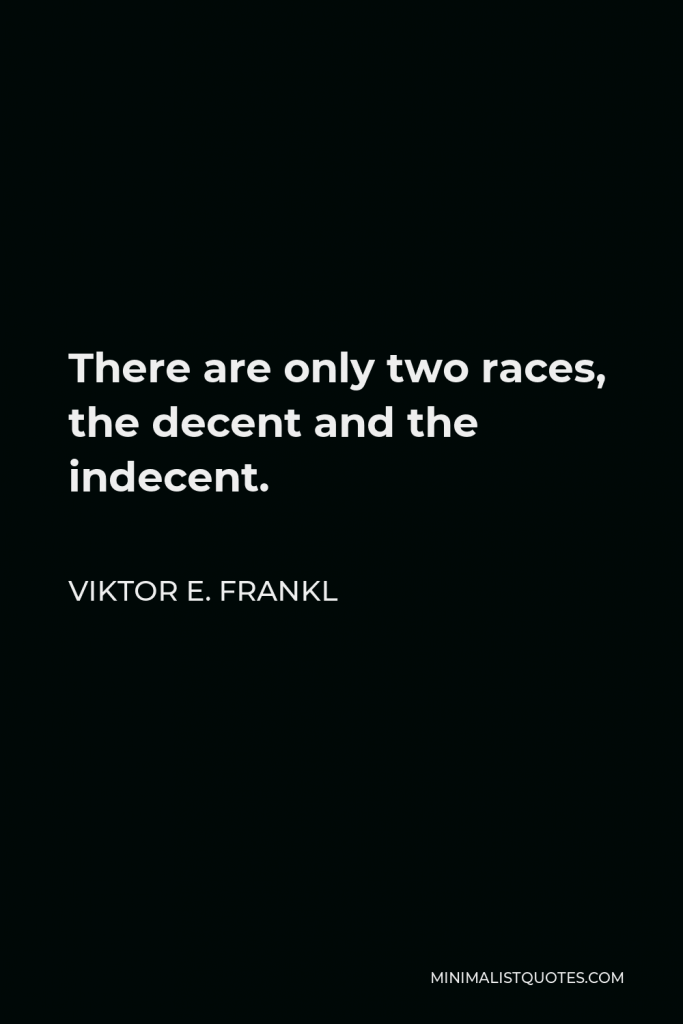 Viktor E. Frankl Quote - There are only two races, the decent and the indecent.