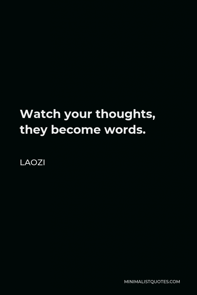 Laozi Quote - Watch your thoughts, they become words.