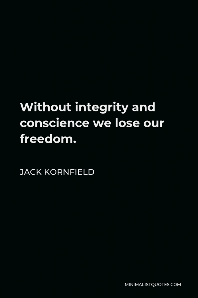 Jack Kornfield Quote - Without integrity and conscience we lose our freedom.