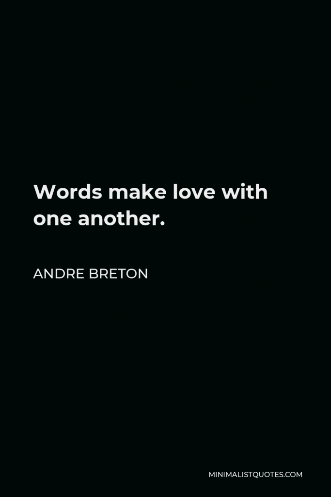 Andre Breton Quote - Words make love with one another.
