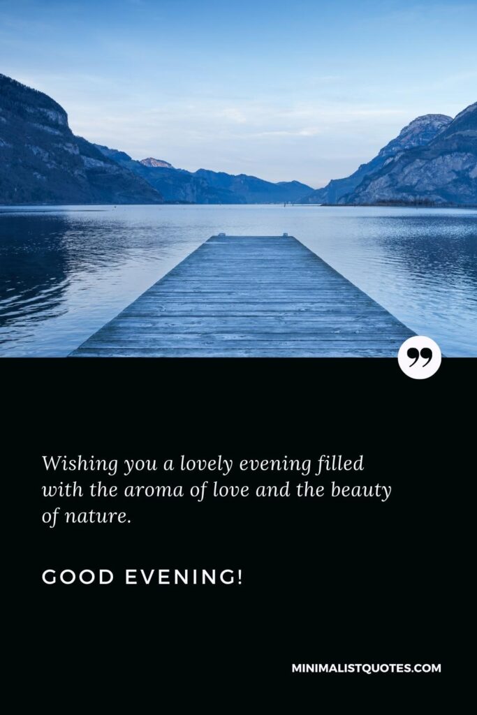 Good Evening Greetings: Wishing you a lovely evening filled with the aroma of love and the beauty of nature. Good Evening!