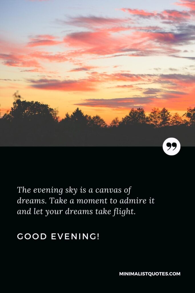 Good Evening Greetings: The evening sky is a canvas of dreams. Take a moment to admire it and let your dreams take flight. Good Evening!