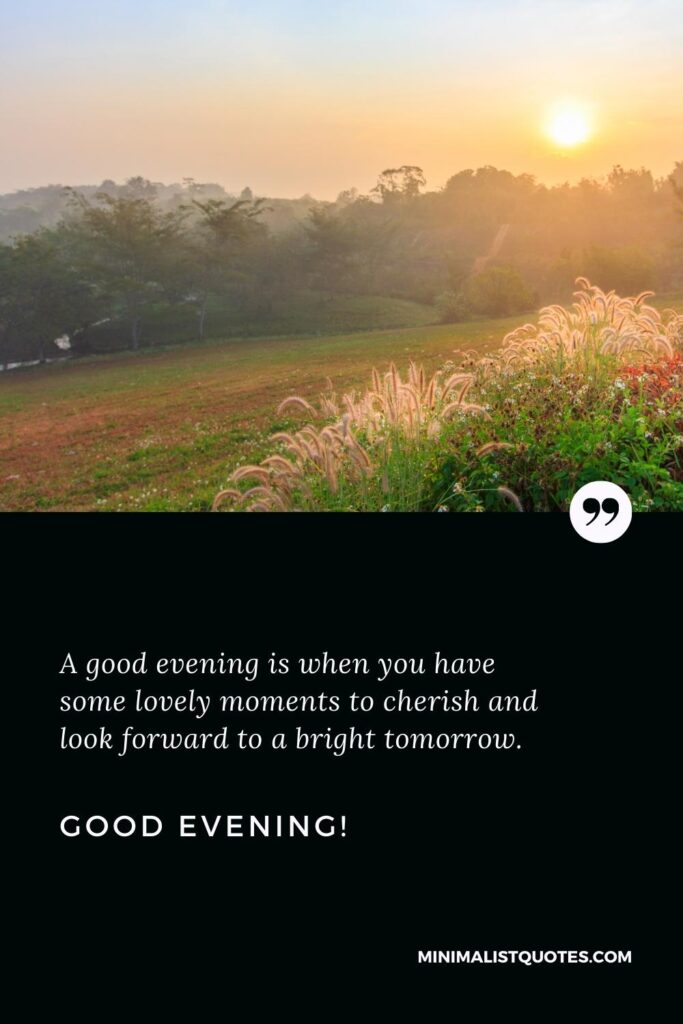 Good Evening Images: A good evening is when you have some lovely moments to cherish and look forward to a bright tomorrow. Good Evening!