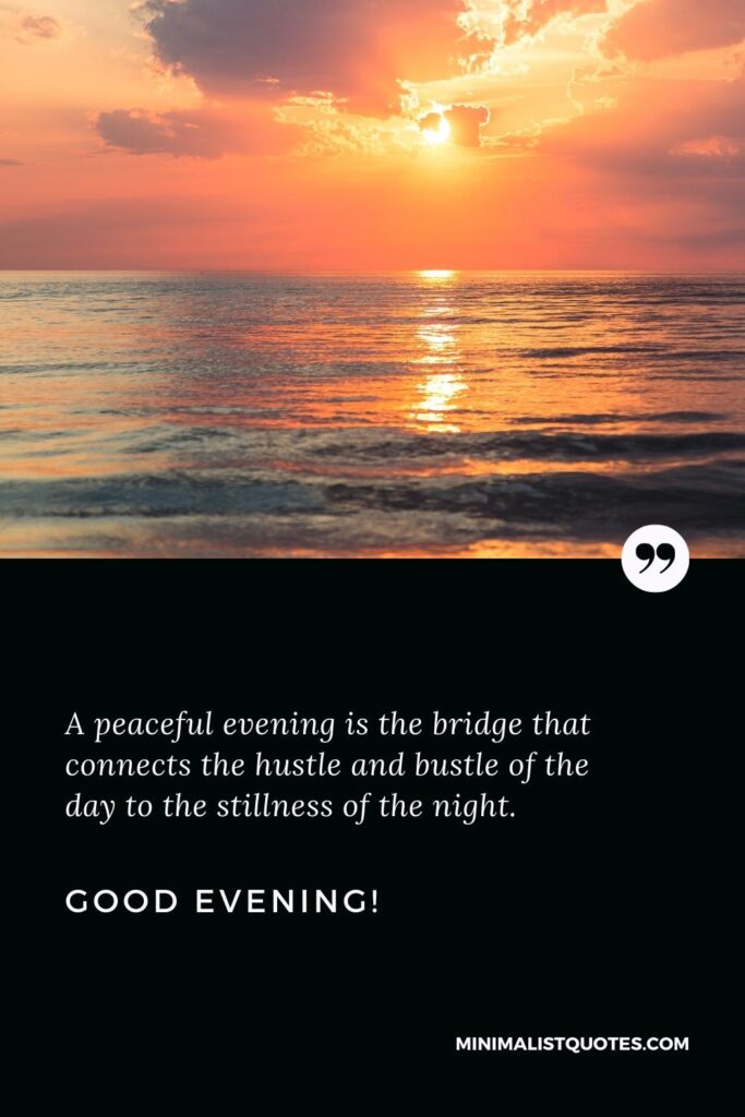 Good Evening Images: A peaceful evening is the bridge that connects the hustle and bustle of the day to the stillness of the night. Good Evening!