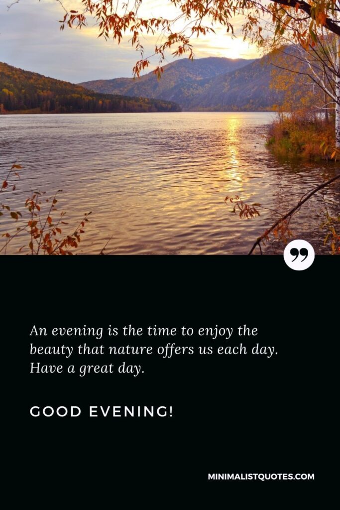Good Evening Images: An evening is the time to enjoy the beauty that nature offers us each day. Have a great day. Good Evening!