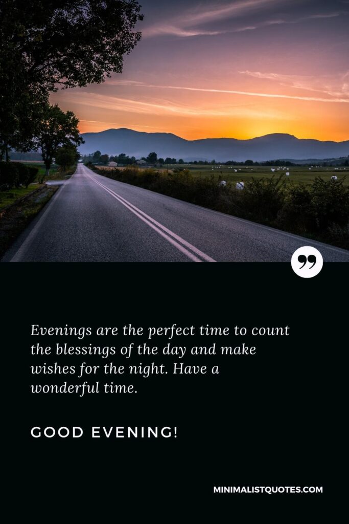 Good Evening Images: Evenings are the perfect time to count the blessings of the day and make wishes for the night. Have a wonderful time. Good Evening!