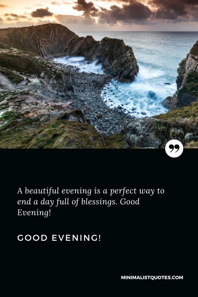 Good Evening Quotes: A beautiful evening is a perfect way to end a day full of blessings. Good Evening!
