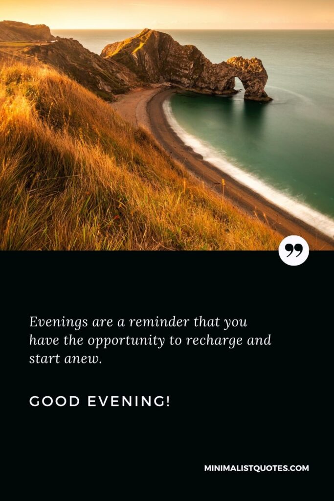 Good Evening Quotes: Evenings are a reminder that you have the opportunity to recharge and start anew. Good Evening!