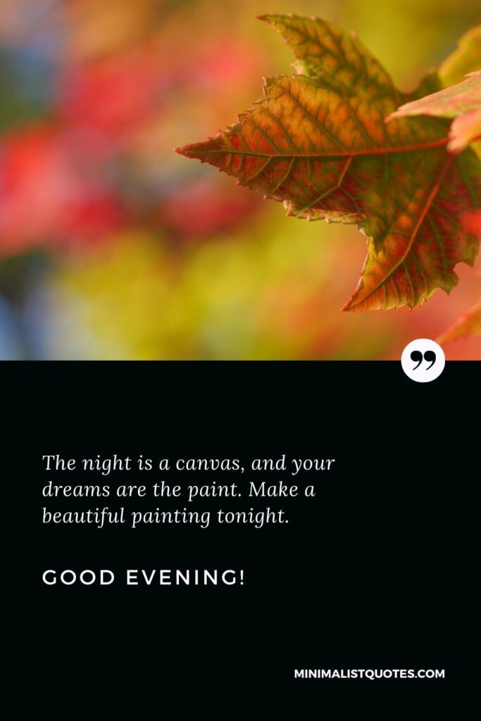 Good Evening Quotes: The night is a canvas, and your dreams are the paint. Make a beautiful painting tonight. Good Evening!