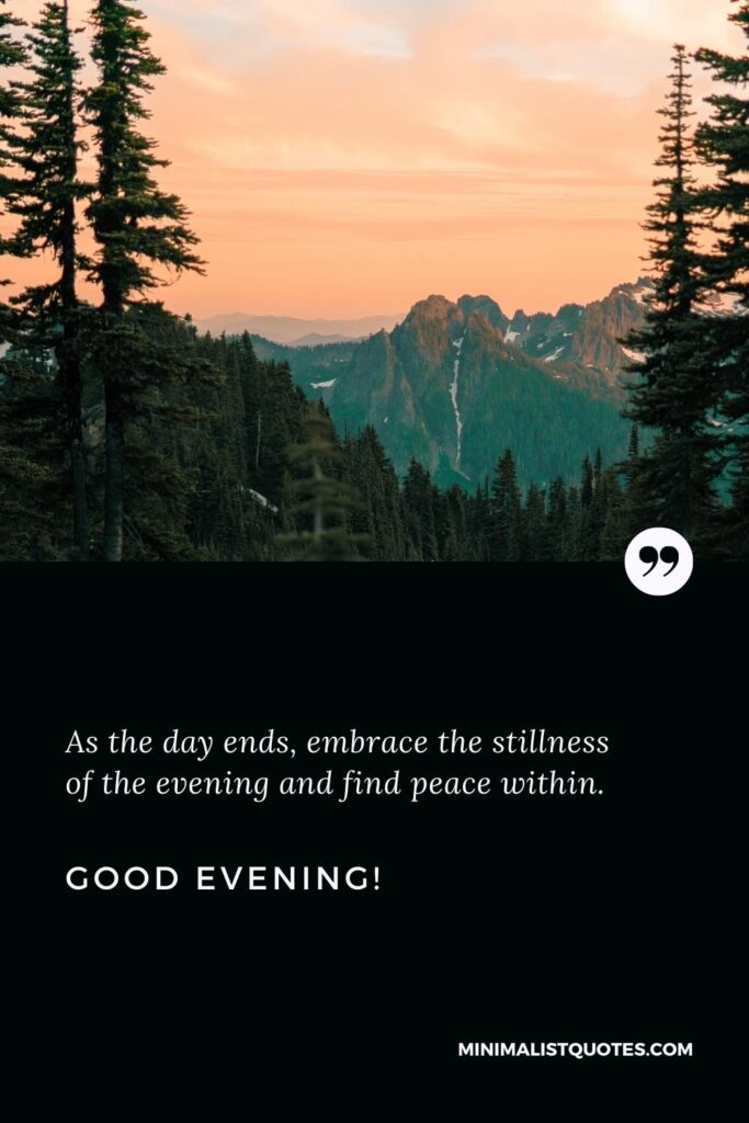 Good Evening Quotes: As the day ends, embrace the stillness of the evening and find peace within. Good Evening!