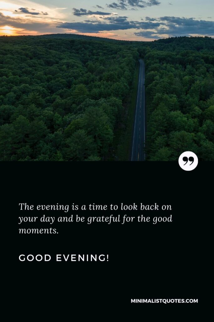 Good Evening Thoughts: The evening is a time to look back on your day and be grateful for the good moments. Good Evening!