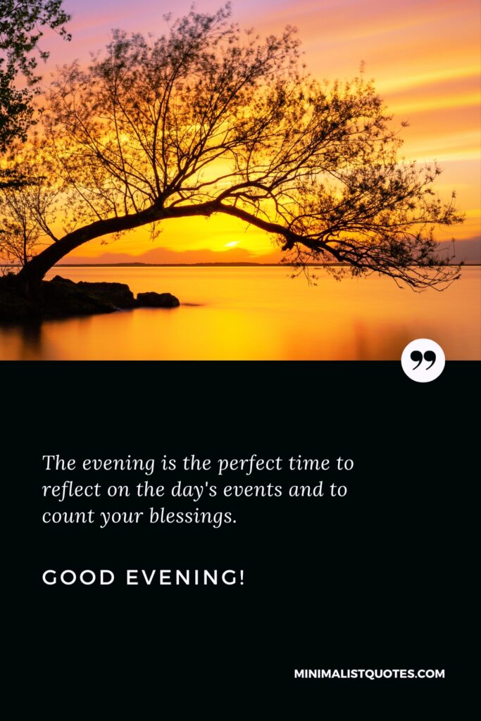 Good Evening Thoughts: The evening is the perfect time to reflect on the day's events and to count your blessings. Good Evening!