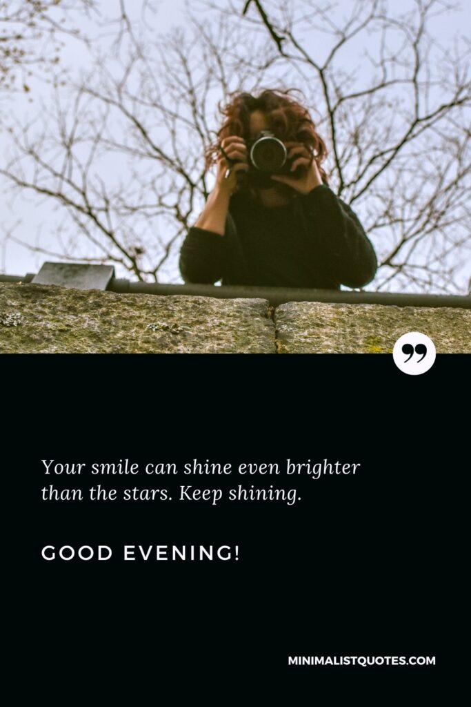 Good Evening Thoughts: Your smile can shine even brighter than the stars. Keep shining. Good Evening!
