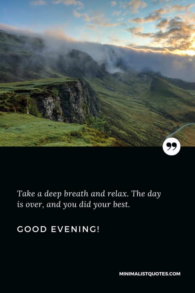 Good Evening Thoughts: Take a deep breath and relax. The day is over, and you did your best. Good Evening!