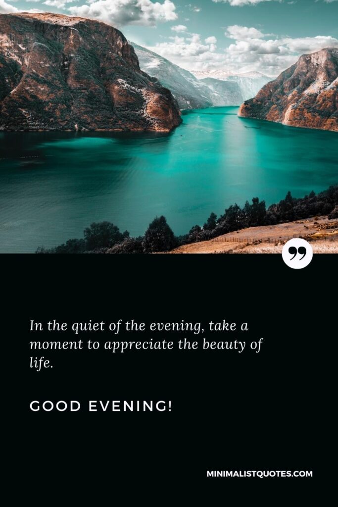 Good Evening Wishes: In the quiet of the evening, take a moment to appreciate the beauty of life. Good Evening!
