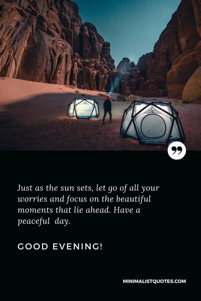 Good Evening Wishes: Just as the sun sets, let go of all your worries and focus on the beautiful moments that lie ahead. Have a peaceful day. Good Evening!