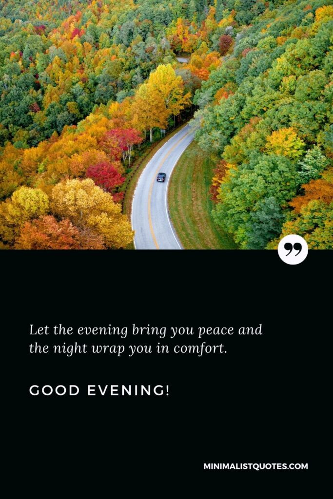 Good Evening Wishes: Let the evening bring you peace and the night wrap you in comfort. Good Evening!