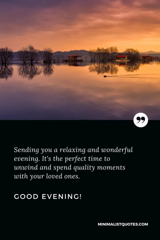 Good Evening Wishes: Good Evening Wishes: Sending you a relaxing and wonderful evening. It's the perfect time to unwind and spend quality moments with your loved ones. Good Evening!