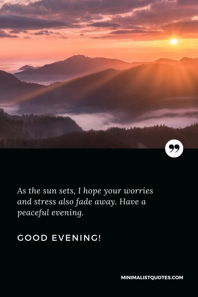 Good Morning Wishes: As the sun sets, I hope your worries and stress also fade away. Have a peaceful evening. Good Evening!