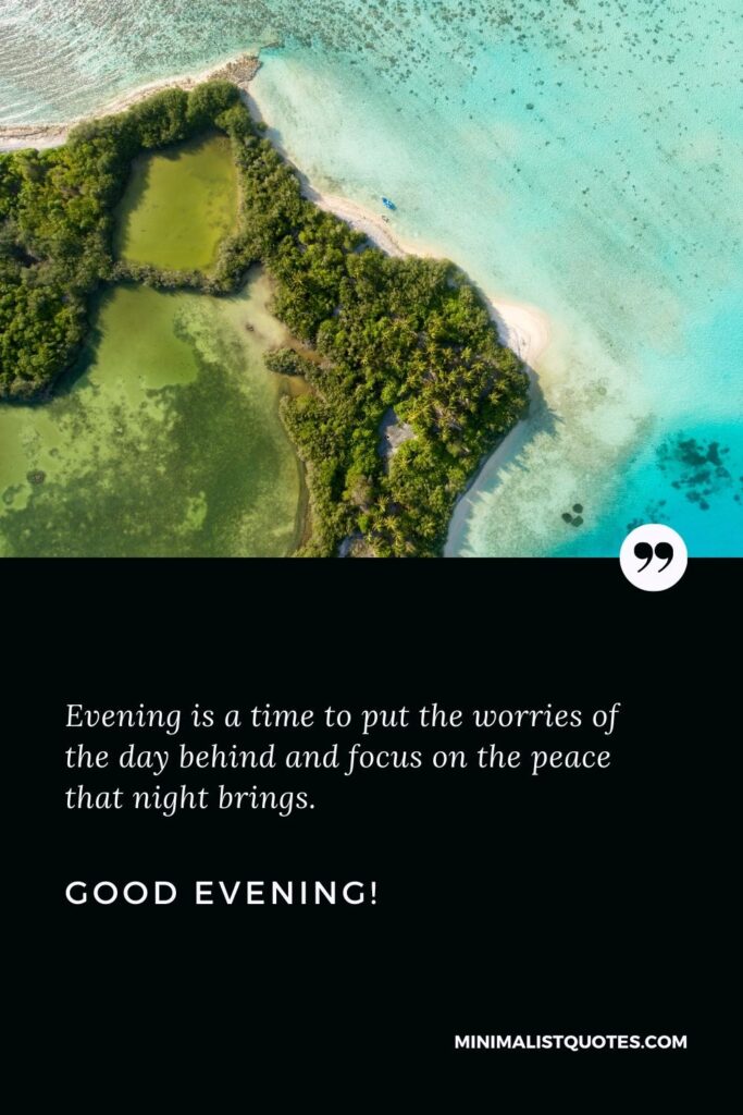 Good Evening Wishes: Evening is a time to put the worries of the day behind and focus on the peace that night brings. Good Evening!